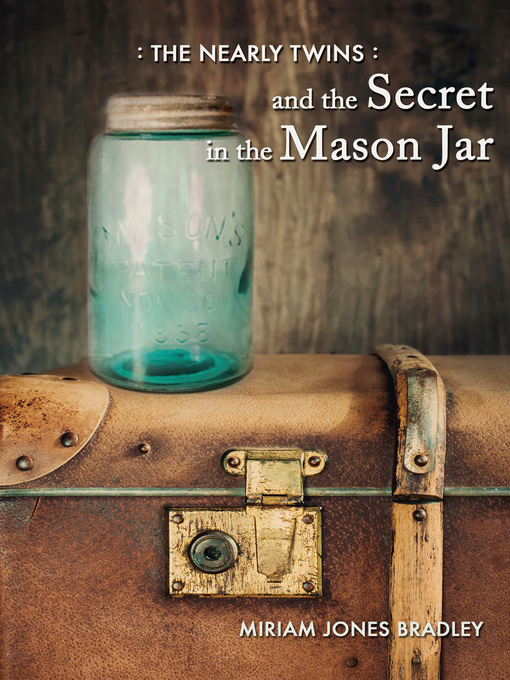 Title details for The Nearly Twins and the Secret in the Mason Jar by Miriam Jones Bradley - Available